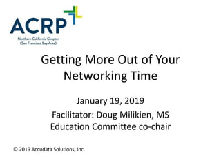 Getting More Out of Your
Networking Time
January 19, 2019
Facilitator: Doug Milikien, MS
Education Committee co-chair
© 2019 Accudata Solutions, Inc.
 