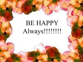 BE HAPPY
Always!!!!!!!!Rekha Shukla
 