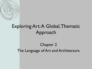 Exploring Art:A Global,Thematic
Approach
Chapter 2
The Language of Art and Architecture
 