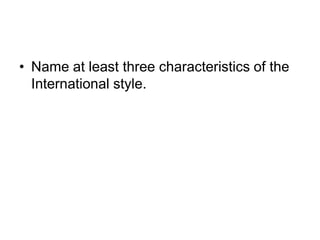 • Name at least three characteristics of the
International style.
 