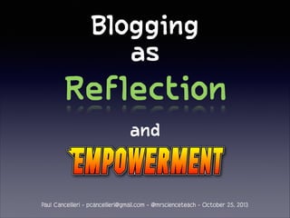 Blogging
as
and

Paul Cancellieri - pcancellieri@gmail.com - @mrscienceteach - October 25, 2013

 