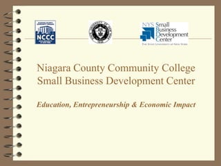 Niagara County Community College
Small Business Development Center

Education, Entrepreneurship & Economic Impact
 