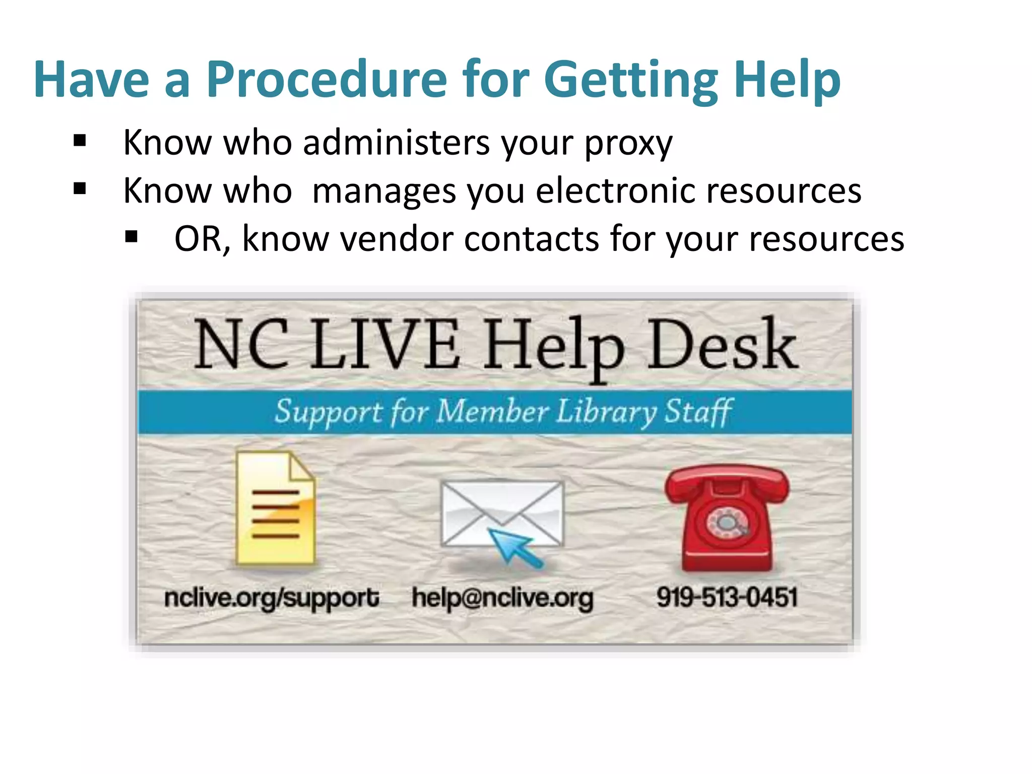 Have a Procedure for Getting Help
 Know who administers your proxy
 Know who manages you electronic resources
 OR, know vendor contacts for your resources
 