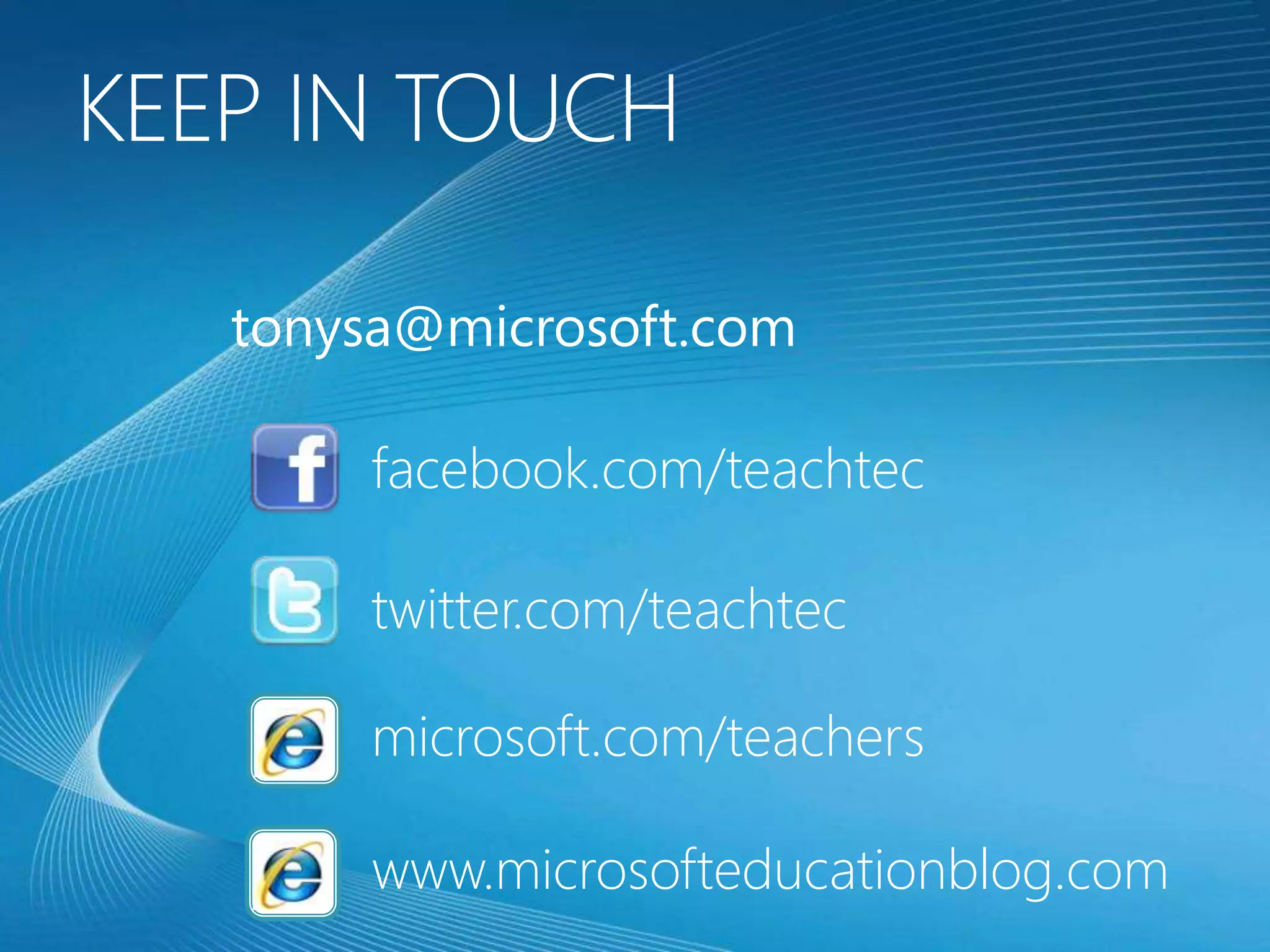 tonysa@microsoft.com

    facebook.com/teachtec

    twitter.com/teachtec

    microsoft.com/teachers

    www.microsofteducationblog.com
 