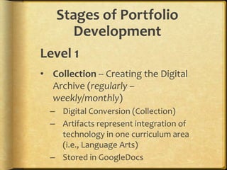 Structure of E-Portfolio TypesPortfolio as Product/ ShowcaseOrganization: Thematic – Documenting achievement of Standards, Goals or Learning Outcomes for primarily external audiencesPrimary Purpose: Accountability or Employment or ShowcaseReflection: retrospective focus on Standards, Goals or Learning Outcomes (Themes)Portfolio as Process/ WorkspaceOrganization: Chronological – eDOL(Electronic Documentation of Learning – U. of Calgary) Documenting growth over time for both internal and external audiencesPrimary Purpose: Learning or ReflectionReflection: immediate focus on artifact or learning experience