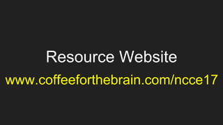 Resource Website
www.coffeeforthebrain.com/ncce17
 