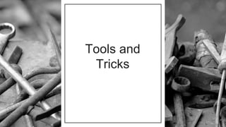Tools and
Tricks
 
