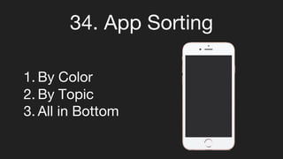 34. App Sorting
1. By Color
2. By Topic
3. All in Bottom
 