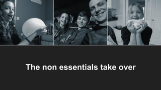 The non essentials take over
 