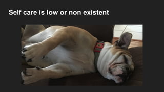 Self care is low or non existent
 