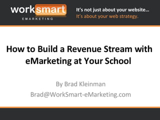 How to Build a Revenue Stream with eMarketing at Your School  By Brad Kleinman [email_address] 