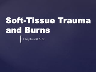 {
Soft-Tissue Trauma
and Burns
Chapters 31 & 32
 