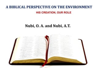 Nubi, O. A. and Nubi, A.T.
A BIBLICAL PERSPECTIVE ON THE ENVIRONMENT
HIS CREATION, OUR ROLE
 