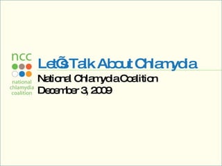Let’s Talk About Chlamydia National Chlamydia Coalition December 3, 2009 