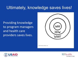 Ultimately, knowledge saves lives!
Providing knowledge
to program managers
and health care
providers saves lives.
 