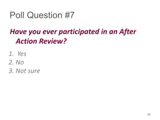 Poll Question #7
Have you ever participated in an After
Action Review?
1. Yes
2. No
3. Not sure
29
 