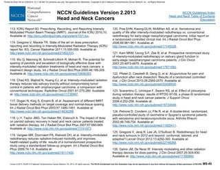 Version 2.2013, 05/29/13 © National Comprehensive Cancer Network, Inc. 2013, All rights reserved. The NCCN Guidelines® and this illustration may not be reproduced in any form without the express written permission of NCCN®. MS-45
NCCN Guidelines Index
Head and Neck Table of Contents
Discussion
NCCN Guidelines Version 2.2013
Head and Neck Cancers
113. ICRU Report 83: Prescribing, Recording, and Reporting Intensity
Modulated Photon Beam Therapy (IMRT). Journal of the ICRU 2010;10.
Available at: http://jicru.oxfordjournals.org/content/10/1.toc.
114. Gregoire V, Mackie TR. State of the art on dose prescription,
reporting and recording in Intensity-Modulated Radiation Therapy (ICRU
report No. 83). Cancer Radiother 2011;15:555-559. Available at:
http://www.ncbi.nlm.nih.gov/pubmed/21802333.
115. Wu Q, Manning M, Schmidt-Ullrich R, Mohan R. The potential for
sparing of parotids and escalation of biologically effective dose with
intensity-modulated radiation treatments of head and neck cancers: a
treatment design study. Int J Radiat Oncol Biol Phys 2000;46:195-205.
Available at: http://www.ncbi.nlm.nih.gov/pubmed/10656393.
116. Chao KS, Majhail N, Huang CJ, et al. Intensity-modulated radiation
therapy reduces late salivary toxicity without compromising tumor
control in patients with oropharyngeal carcinoma: a comparison with
conventional techniques. Radiother Oncol 2001;61:275-280. Available
at: http://www.ncbi.nlm.nih.gov/pubmed/11730997.
117. Dogan N, King S, Emami B, et al. Assessment of different IMRT
boost delivery methods on target coverage and normal-tissue sparing.
Int J Radiat Oncol Biol Phys 2003;57:1480-1491. Available at:
http://www.ncbi.nlm.nih.gov/pubmed/14630288.
118. Li Y, Taylor JMG, Ten Haken RK, Eisbruch A. The impact of dose
on parotid salivary recovery in head and neck cancer patients treated
with radiation therapy. Int J Radiat Oncol Biol Phys 2007;67:660-669.
Available at: http://www.ncbi.nlm.nih.gov/pubmed/17141973.
119. Vergeer MR, Doornaert PA, Rietveld DH, et al. Intensity-modulated
radiotherapy reduces radiation-induced morbidity and improves
health-related quality of life: results of a nonrandomized prospective
study using a standardized follow-up program. Int J Radiat Oncol Biol
Phys 2009;74:1-8. Available at:
http://www.ncbi.nlm.nih.gov/pubmed/19111400.
120. Pow EHN, Kwong DLW, McMillan AS, et al. Xerostomia and
quality of life after intensity-modulated radiotherapy vs. conventional
radiotherapy for early-stage nasopharyngeal carcinoma: initial report on
a randomized controlled clinical trial. Int J Radiat Oncol Biol Phys
2006;66:981-991. Available at:
http://www.ncbi.nlm.nih.gov/pubmed/17145528.
121. Kam MKM, Leung S-F, Zee B, et al. Prospective randomized study
of intensity-modulated radiotherapy on salivary gland function in
early-stage nasopharyngeal carcinoma patients. J Clin Oncol
2007;25:4873-4879. Available at:
http://www.ncbi.nlm.nih.gov/pubmed/17971582.
122. Pfister D, Cassileth B, Deng G, et al. Acupuncture for pain and
dysfunction after neck dissection: Results of a randomized controlled
trial. J Clin Oncol 2010;28:2565-2570. Available at:
http://www.ncbi.nlm.nih.gov/pubmed/20406930.
123. Scarantino C, LeVeque F, Swann RS, et al. Effect of pilocarpine
during radiation therapy: results of RTOG 97-09, a phase III randomized
study in head and neck cancer patients. J Support Oncol
2006;4:252-258. Available at:
http://www.ncbi.nlm.nih.gov/pubmed/16724649.
124. Petrone D, Condemi JJ, Fife R, et al. A double-blind, randomized,
placebo-controlled study of cevimeline in Sjogren's syndrome patients
with xerostomia and keratoconjunctivitis sicca. Arthritis Rheum
2002;46:748-754. Available at:
http://www.ncbi.nlm.nih.gov/pubmed/11920411.
125. Gregoire V, Jeraj R, Lee JA, O'Sullivan B. Radiotherapy for head
and neck tumours in 2012 and beyond: conformal, tailored, and
adaptive? Lancet Oncol 2012;13:e292-300. Available at:
http://www.ncbi.nlm.nih.gov/pubmed/22748268.
126. Galvin JM, De Neve W. Intensity modulating and other radiation
therapy devices for dose painting. J Clin Oncol 2007;25:924-930.
Available at: http://www.ncbi.nlm.nih.gov/pubmed/17350940.
Printed by Brian Hill on 2/28/2014 12:11:38 AM. For personal use only. Not approved for distribution. Copyright © 2014 National Comprehensive Cancer Network, Inc., All Rights Reserved.
 