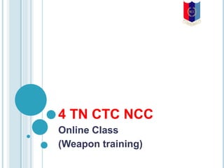 4 TN CTC NCC
Online Class
(Weapon training)
 