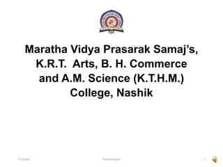 Maratha Vidya Prasarak Samaj’s,
K.R.T. Arts, B. H. Commerce
and A.M. Science (K.T.H.M.)
College, Nashik
Shaila Mengane 17/14/2020
 