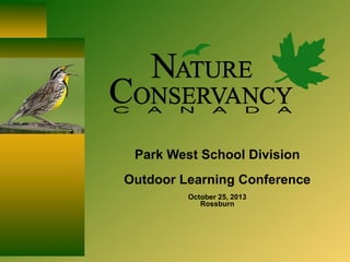 Park West School Division
Outdoor Learning Conference
October 25, 2013
Rossburn

 
