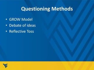 Questioning Methods
• GROW Model
• Debate of ideas
• Reflective Toss
 