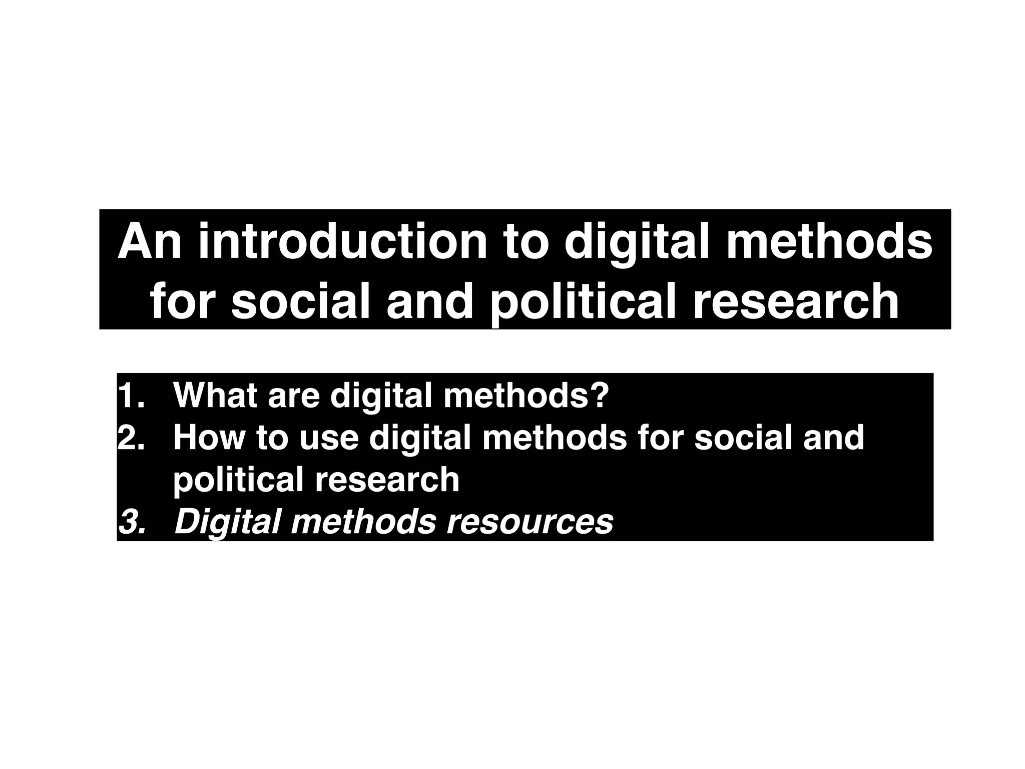 An introduction to digital methods
for social and political research
1. What are digital methods?!
2. How to use digital methods for social and
political research!
3. Digital methods resources
 