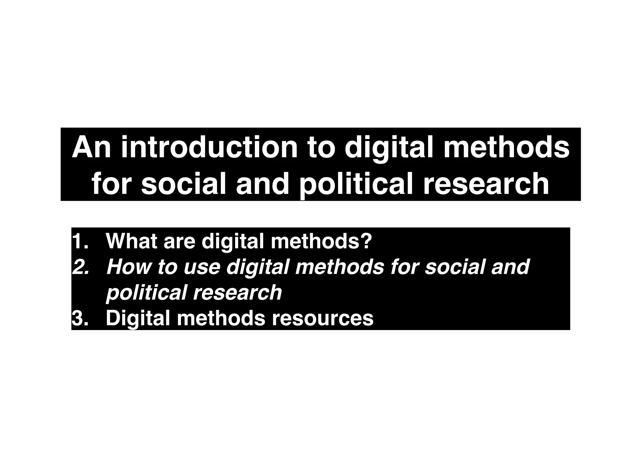 An introduction to digital methods
for social and political research
1. What are digital methods?!
2. How to use digital methods for social and
political research!
3. Digital methods resources
 