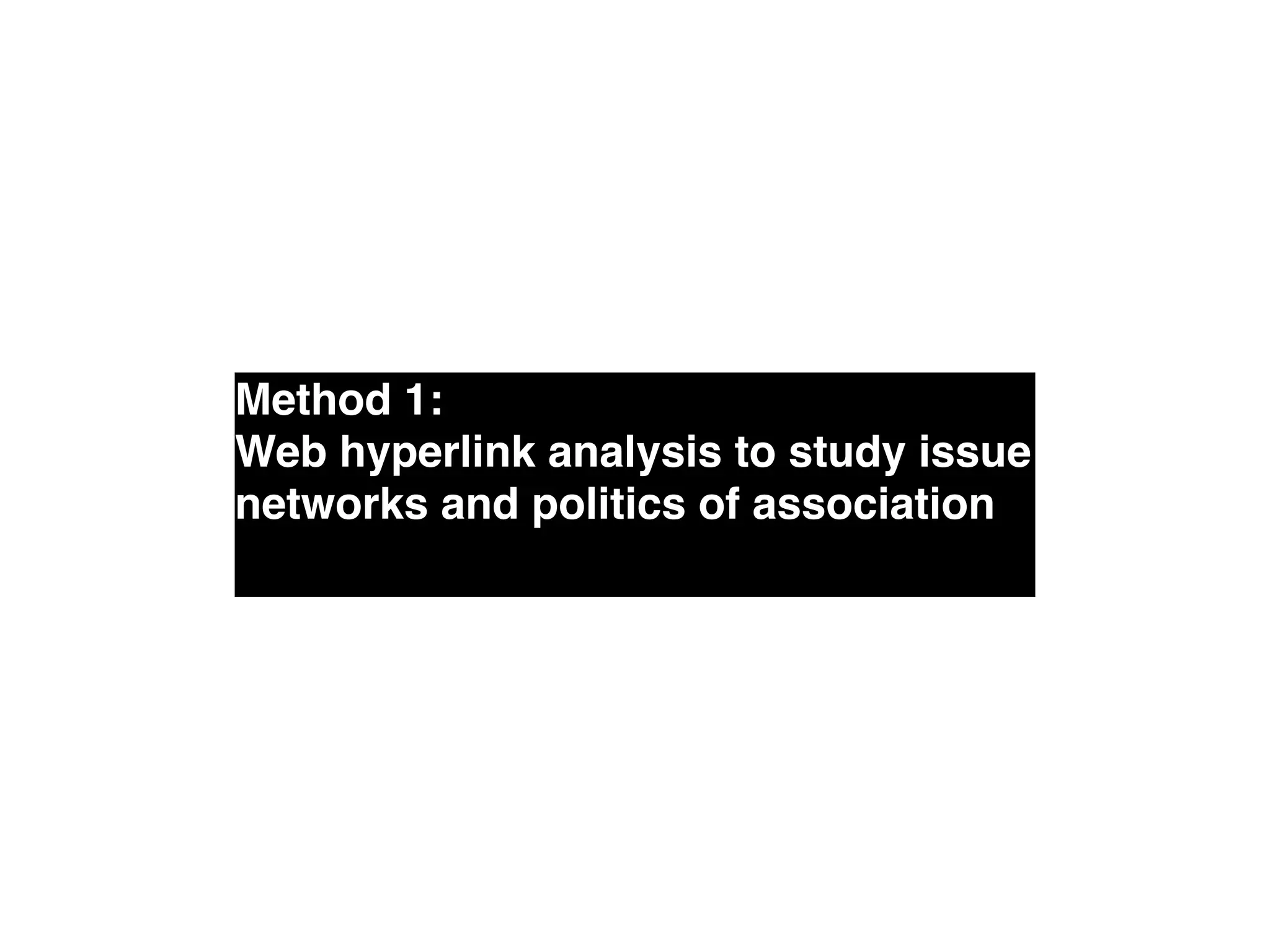 Method 1: !
Web hyperlink analysis to study issue
networks and politics of association!
 