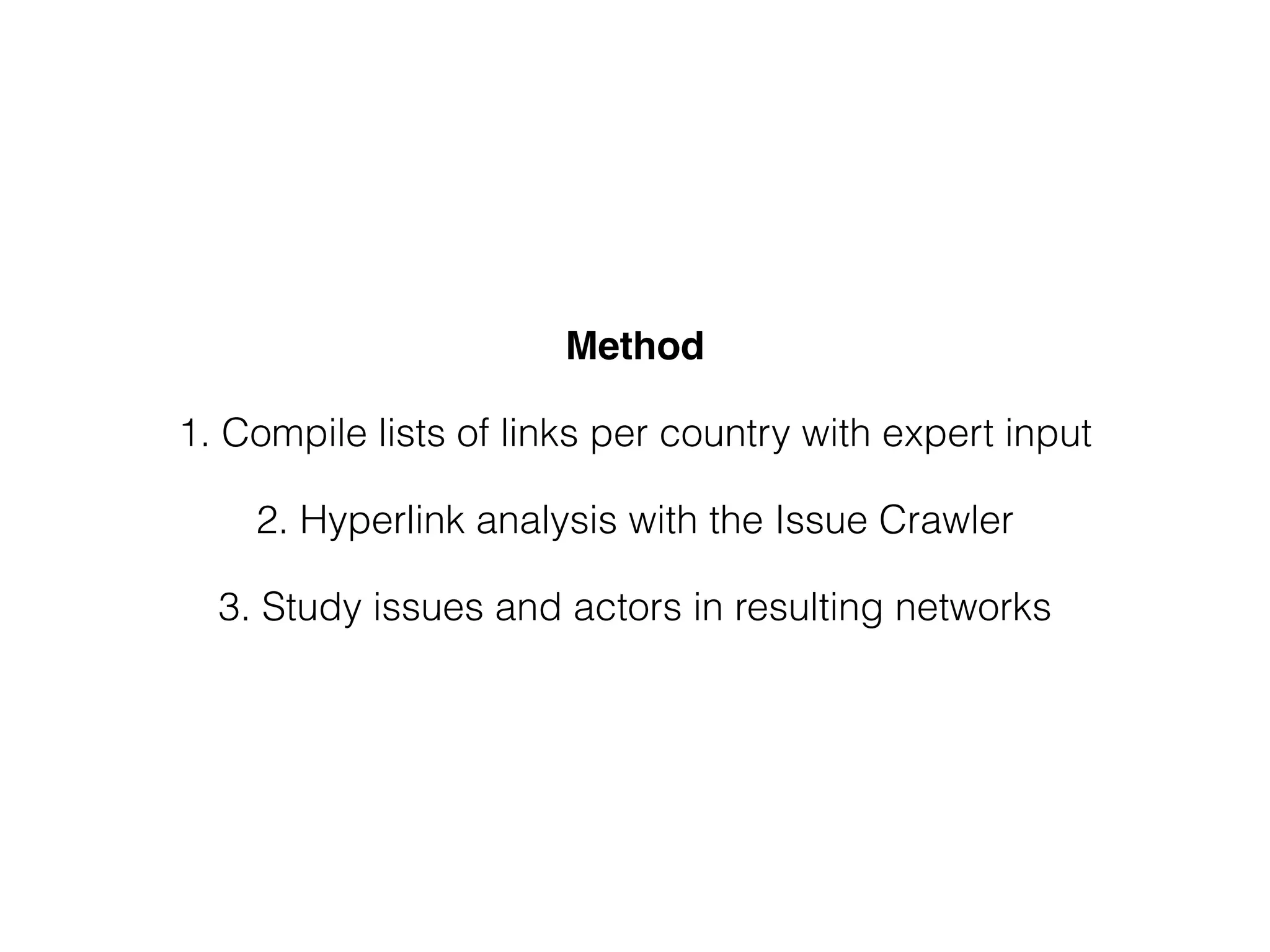 Method!
1. Compile lists of links per country with expert input
2. Hyperlink analysis with the Issue Crawler
3. Study issues and actors in resulting networks
 