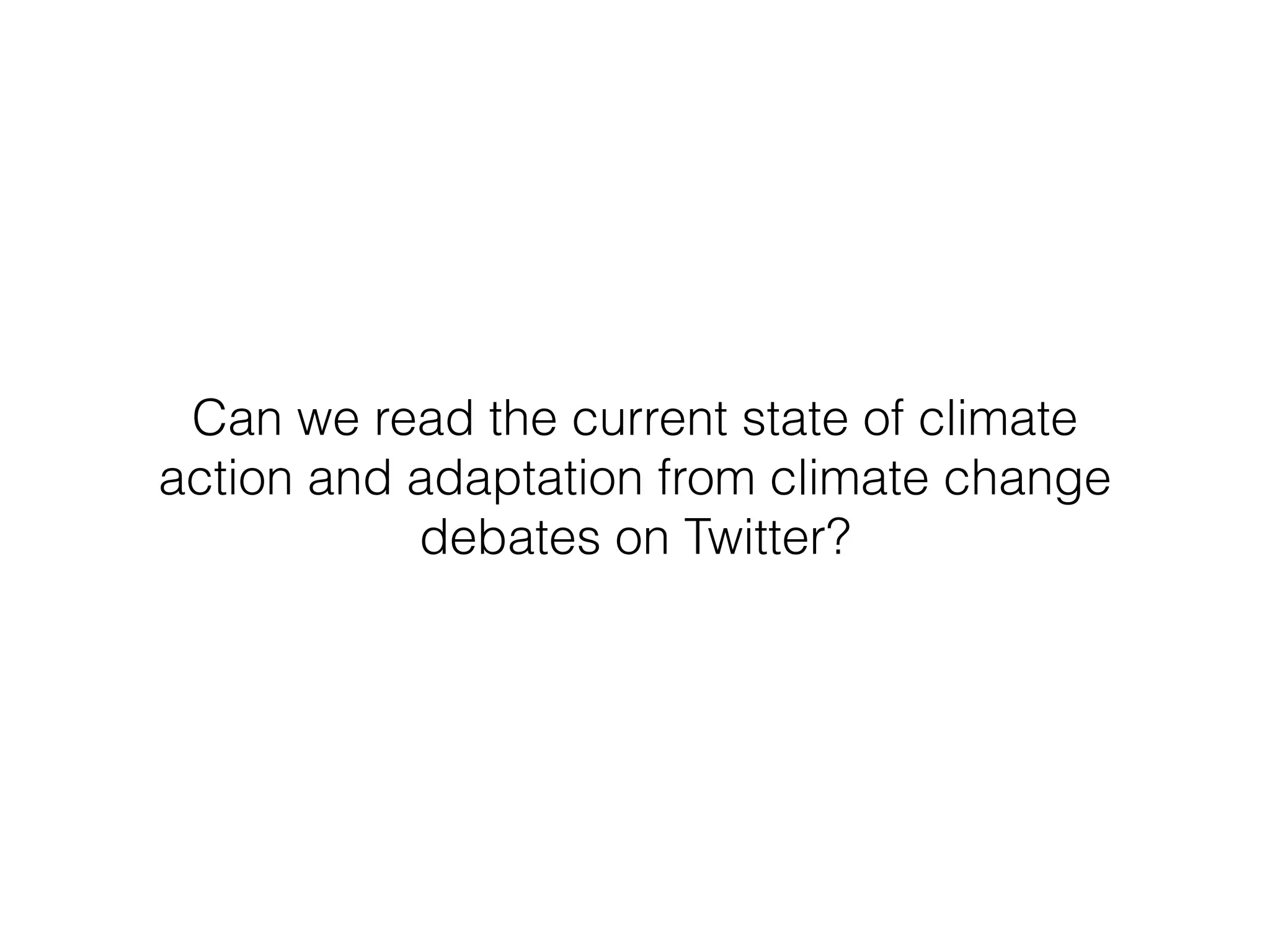 Can we read the current state of climate
action and adaptation from climate change
debates on Twitter?
 