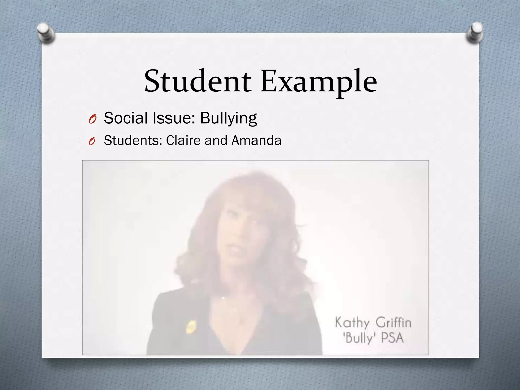 Student Example
O Social Issue: Bullying
O Students: Claire and Amanda
 