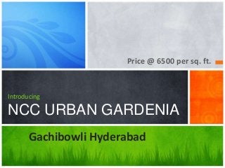 Price @ 6500 per sq. ft.
Introducing
NCC URBAN GARDENIA
Gachibowli Hyderabad
 