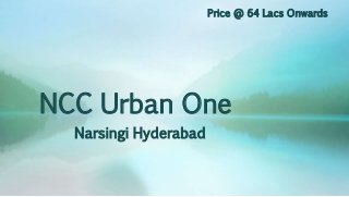 NCC Urban One
Narsingi Hyderabad
Price @ 64 Lacs Onwards
 