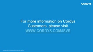 For more information on Cordys
Customers, please visit
WWW.CORDYS.COM/ISVS
Copyright © 2013 Cordys Software B.V. All rights reserved.
 