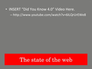 INSERT “Did You Know 4.0” Video Here. http://www.youtube.com/watch?v=6ILQrUrEWe8 The state of the web 