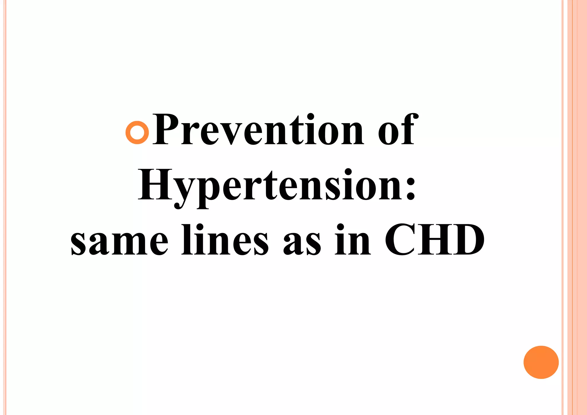 Prevention of
Hypertension:
same lines as in CHD
 