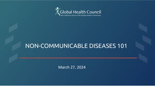 U.S. BUDGET &
APPROPRIATIONS 101
February 29, 2024
NON-COMMUNICABLE DISEASES 101
March 27, 2024
 