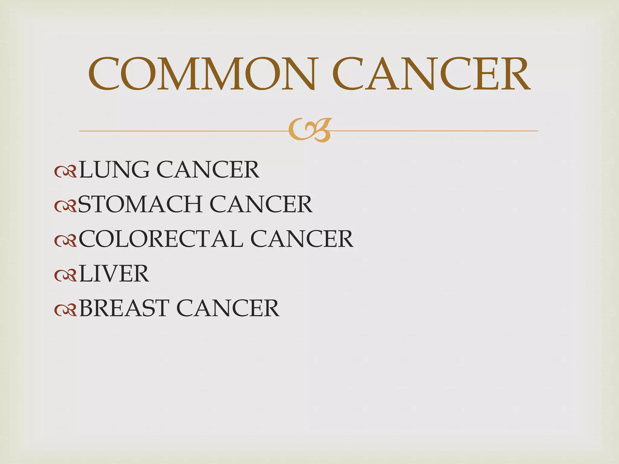 
LUNG CANCER
STOMACH CANCER
COLORECTAL CANCER
LIVER
BREAST CANCER
COMMON CANCER
 