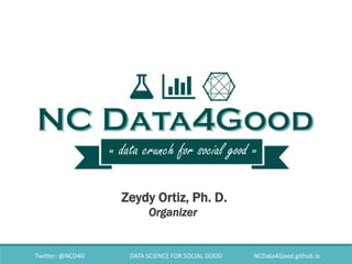 Twitter: @NCD4G DATA SCIENCE FOR SOCIAL GOOD NCData4Good.github.io
Zeydy Ortiz, Ph. D.
Organizer
 