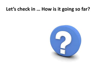 Let’s check in … How is it going so far?
 