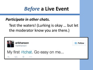 Before a Live Event
Participate in other chats.
Test the waters! (Lurking is okay … but let
the moderator know you are there.)
 