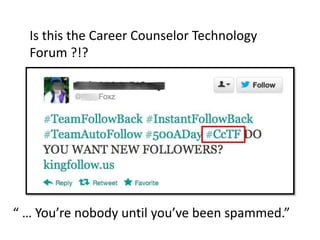 Is this the Career Counselor Technology
Forum ?!?
“ … You’re nobody until you’ve been spammed.”
 