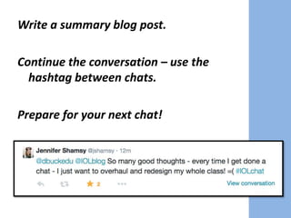 Write a summary blog post.
Continue the conversation – use the
hashtag between chats.
Prepare for your next chat!
 