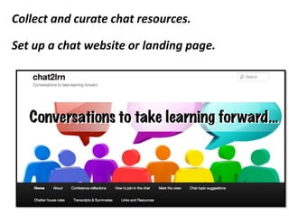 Collect and curate chat resources.
Set up a chat website or landing page.
 