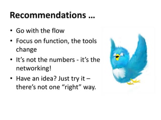 Recommendations …
• Go with the flow
• Focus on function, the tools
change
• It’s not the numbers - it’s the
networking!
• Have an idea? Just try it –
there’s not one “right” way.
 