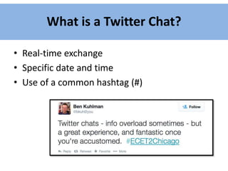 What is a Twitter Chat?
• Real-time exchange
• Specific date and time
• Use of a common hashtag (#)
 