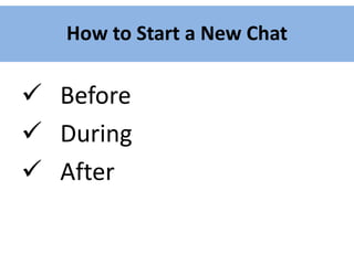 How to Start a New Chat
 Before
 During
 After
 