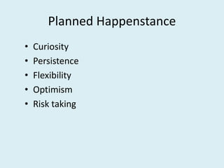 Planned Happenstance
• Curiosity
• Persistence
• Flexibility
• Optimism
• Risk taking
 