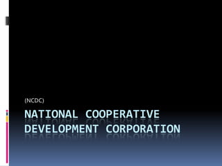 (NCDC)

NATIONAL COOPERATIVE
DEVELOPMENT CORPORATION
 