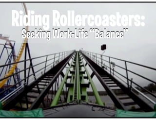 RidingRollercoasters:
SeekingWork-Life“Balance”
 